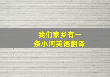 我们家乡有一条小河英语翻译