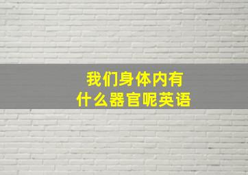 我们身体内有什么器官呢英语