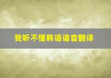 我听不懂韩语谐音翻译