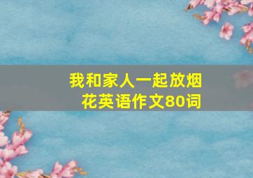 我和家人一起放烟花英语作文80词