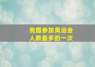 我国参加奥运会人数最多的一次