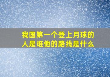 我国第一个登上月球的人是谁他的路线是什么