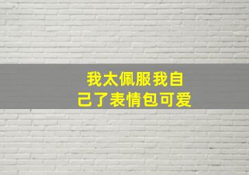 我太佩服我自己了表情包可爱