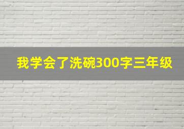 我学会了洗碗300字三年级