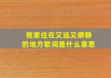 我家住在又远又僻静的地方歌词是什么意思