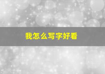 我怎么写字好看