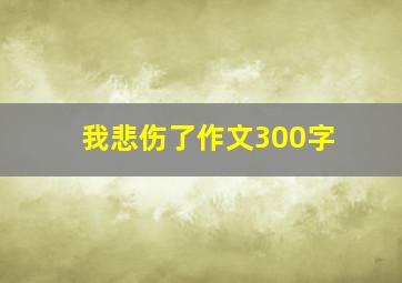 我悲伤了作文300字