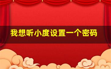 我想听小度设置一个密码