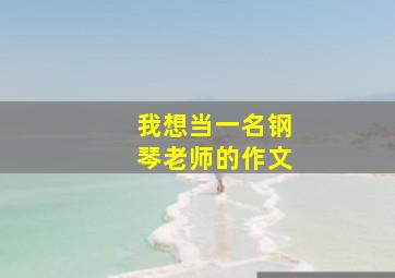 我想当一名钢琴老师的作文