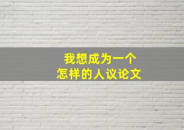 我想成为一个怎样的人议论文