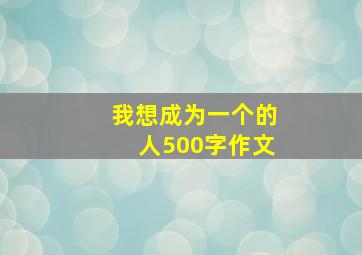 我想成为一个的人500字作文