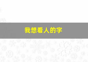 我想看人的字