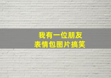 我有一位朋友表情包图片搞笑