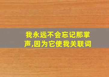 我永远不会忘记那掌声,因为它使我关联词