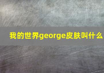 我的世界george皮肤叫什么