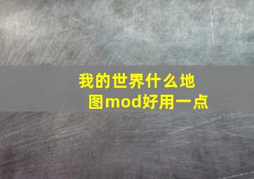 我的世界什么地图mod好用一点