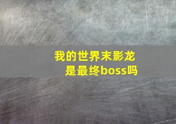 我的世界末影龙是最终boss吗