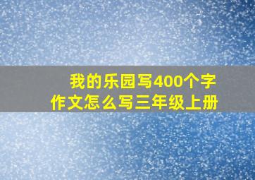 我的乐园写400个字作文怎么写三年级上册