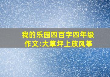 我的乐园四百字四年级作文:大草坪上放风筝