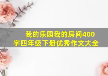 我的乐园我的房间400字四年级下册优秀作文大全