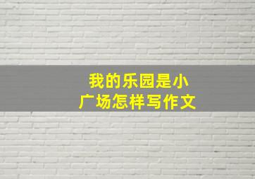 我的乐园是小广场怎样写作文