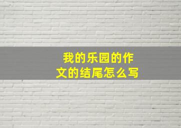 我的乐园的作文的结尾怎么写