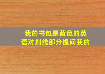 我的书包是蓝色的英语对划线部分提问我的