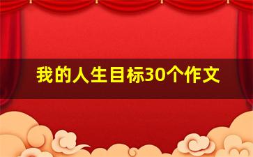 我的人生目标30个作文