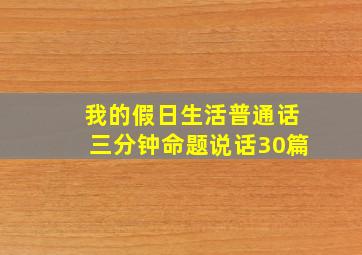 我的假日生活普通话三分钟命题说话30篇