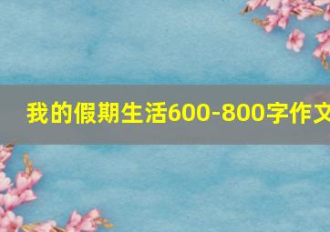 我的假期生活600-800字作文