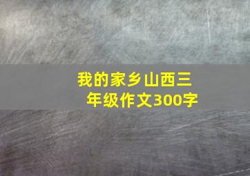 我的家乡山西三年级作文300字