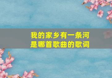 我的家乡有一条河是哪首歌曲的歌词