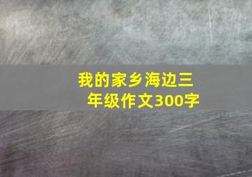 我的家乡海边三年级作文300字