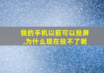 我的手机以前可以投屏,为什么现在投不了呢