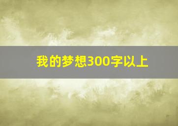 我的梦想300字以上