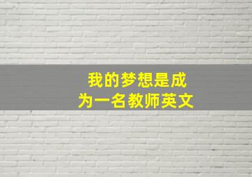 我的梦想是成为一名教师英文