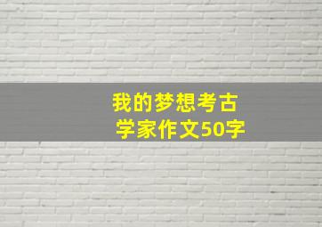 我的梦想考古学家作文50字