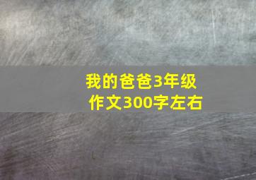 我的爸爸3年级作文300字左右