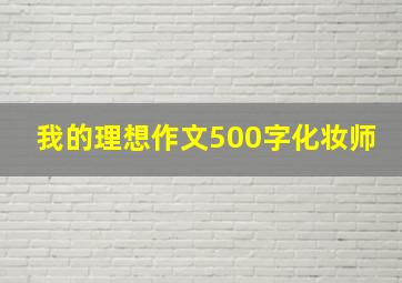 我的理想作文500字化妆师