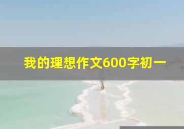 我的理想作文600字初一