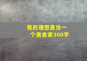 我的理想是当一个美食家300字