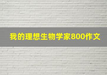 我的理想生物学家800作文