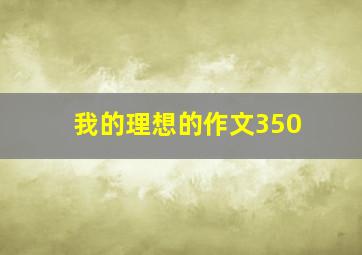 我的理想的作文350