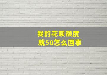 我的花呗额度就50怎么回事