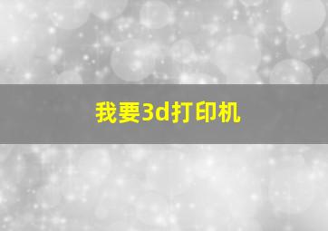 我要3d打印机