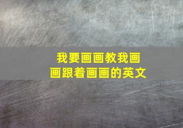 我要画画教我画画跟着画画的英文