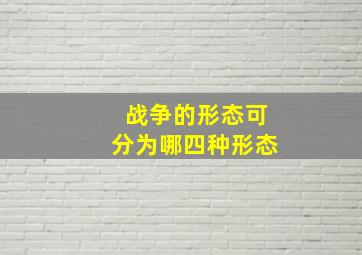 战争的形态可分为哪四种形态