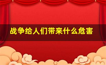 战争给人们带来什么危害