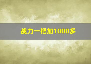 战力一把加1000多