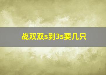 战双双s到3s要几只